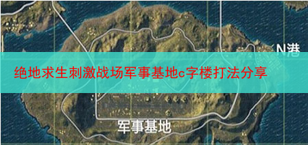 绝地求生刺激战场军事基地c字楼打法分享