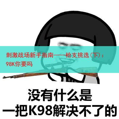 刺激战场新手指南——枪支挑选(下)：98K你要吗