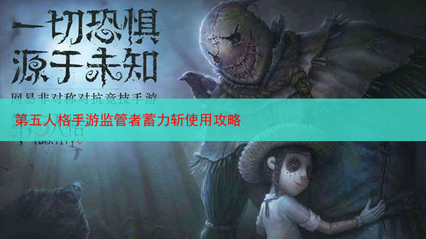 第五人格手游监管者蓄力斩使用攻略