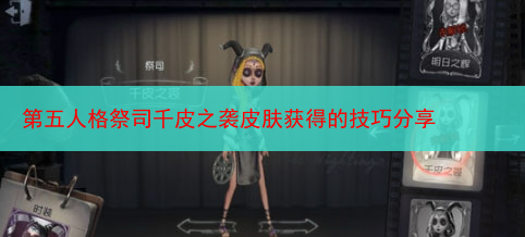 第五人格祭司千皮之袭皮肤获得的技巧分享