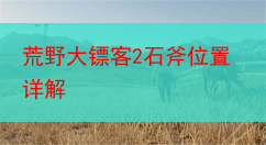 荒野大镖客2石斧位置详解