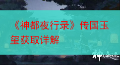 《神都夜行录》传国玉玺获取详解