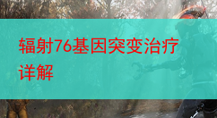 辐射76基因突变治疗详解